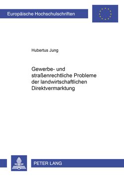 Gewerbe- und straßenrechtliche Probleme der landwirtschaftlichen Direktvermarktung von Jung,  Hubertus