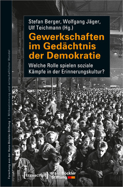 Gewerkschaften im Gedächtnis der Demokratie von Berger,  Stefan, Jaeger,  Wolfgang, Teichmann,  Ulf