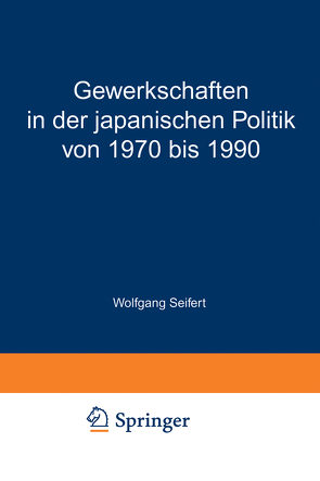 Gewerkschaften in der japanischen Politik von 1970 bis 1990 von Seifert,  Wolfgang