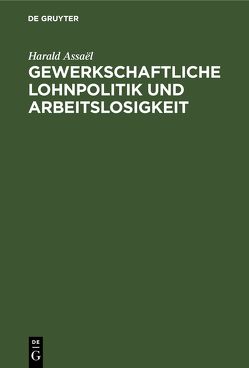 Gewerkschaftliche Lohnpolitik und Arbeitslosigkeit von Assaël,  Harald