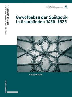 Gewölbebau der Spätgotik in Graubünden 1450–1525 von Maissen,  Manuel