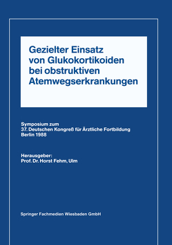 Gezielter Einsatz von Glukokortikoiden bei obstruktiven Atemwegserkrankungen aufgrund neuer Untersuchungen von Fehm,  Horst L.