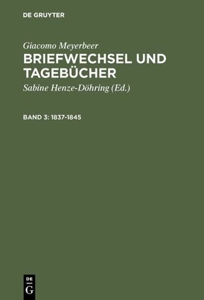 Giacomo Meyerbeer: Briefwechsel und Tagebücher / 1837–1845 von Henze-Döhring,  Sabine, Meyerbeer,  Giacomo, Mücke,  Panja
