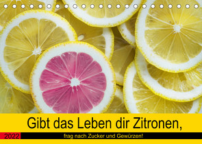 Gibt das Leben dir Zitronen, frag nach Zucker und Gewürzen! (Tischkalender 2022 DIN A5 quer) von Hurley,  Rose