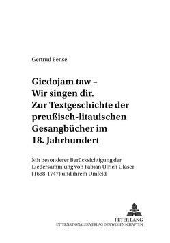 «Giedojam taw – Wir singen dir». Zur Textgeschichte der preußisch-litauischen Gesangbücher im 18. Jahrhundert von Bense,  Gertrud