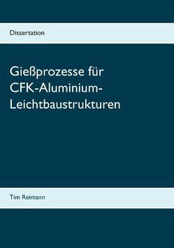 Gießprozesse für CFK-Aluminium-Leichtbaustrukturen von Reimann,  Tim