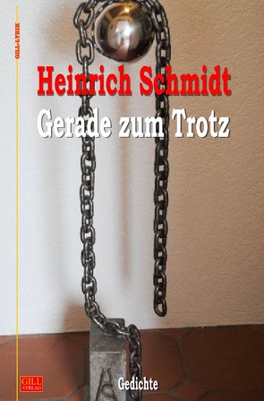 Gill-Lyrik / Gerade zum Trotz von Schmidt,  Heinrich