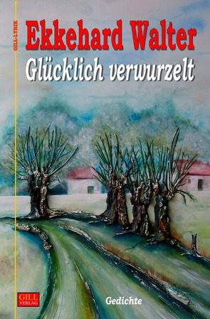 Gill-Lyrik / Glücklich verwurzelt von Walter,  Ekkehard