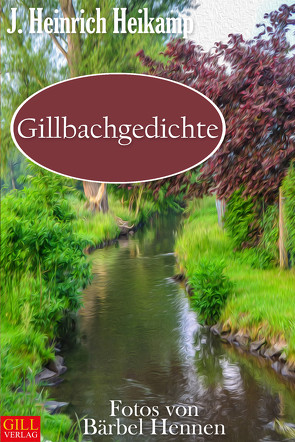 Gillbachgedichte von Glöckner,  Albert, Heikamp,  J Heinrich, Hennen,  Bärbel