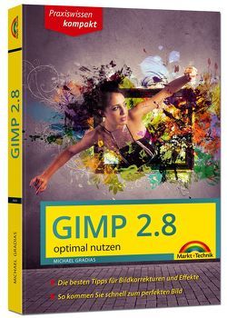 Gimp 2.8 – optimal nutzen – nützliche Tipps und Tricks von Gradias,  Michael