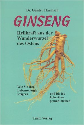 Ginseng – Heilkraft aus der Wunderwurzel des Ostens von Harnisch,  Günter