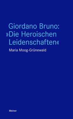 Giordano Bruno: „Die Heroischen Leidenschaften“ von Moog-Grünewald,  Maria