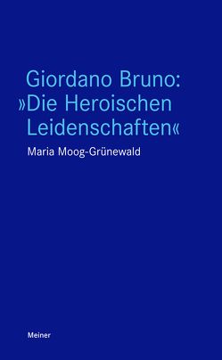 Giordano Bruno: »Die Heroischen Leidenschaften« von Moog-Grünewald,  Maria