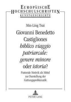 Giovanni Benedetto Castigliones «biblico viaggio patriarcale: genere minore» oder «istoria»? von Tsai,  Min-Ling