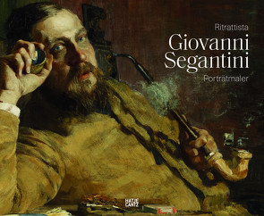 Giovanni Segantini als Porträtmaler / Giovanni Segantini ritrattista von Carbone,  Mirella, Jacobsen,  Kathrin, Quinsac,  Annie-Paule