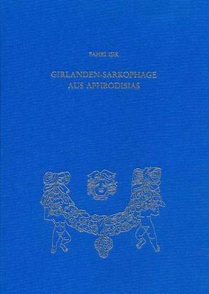 Girlanden-Sarkophage aus Aphrodisias von Fittschen,  Klaus, Işık,  Fahri, Koch,  Guntram, Trillmich,  Walter