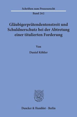 Gläubigerprätendentenstreit und Schuldnerschutz bei der Abtretung einer titulierten Forderung. von Köhler,  Daniel