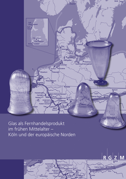 Glas als Fernhandelsprodukt im frühen Mittelalter – Köln und der europäische Norden von Dodt,  Michael, Kronz,  Andreas, Majchczack,  Bente S., Messal,  Sebastian