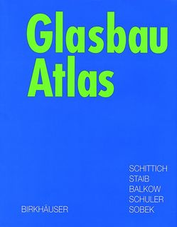 Glasbau Atlas von Balkow,  Dieter, Schittich,  Christian, Schuler,  Matthias, Sobek,  Werner, Staib,  Gerald