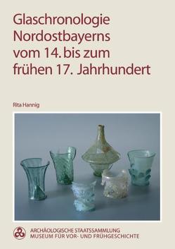 Glaschronologie Nordostbayerns vom 14. bis zum frühen 17. Jahrhundert von Archäologische Staatssammlung München, Hannig,  Rita