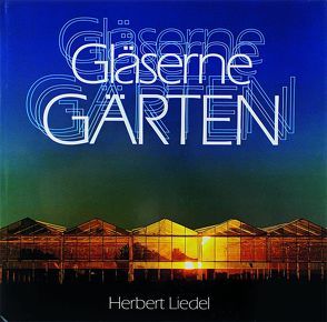 Gläserne Gärten von Fenn,  Walter, Liedel,  Herbert