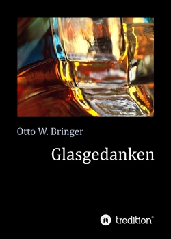 Glasgedanken von Bringer,  Otto W.