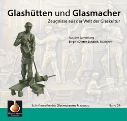 Glashütten und Glasmacher von Glasmuseum Frauenau, Schaich,  Dieter