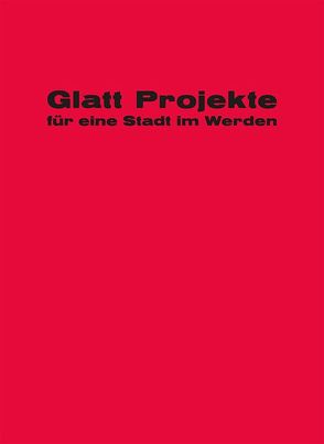 Glatt! Projekte für eine Stadt im Werden von Cejka,  Andrea, Mäder,  Stephan, Neff,  Barbara, Oechslin,  Werner, Pedrocchi,  Reto, Pfenninger,  Reto, Primas,  Urs, Schregenberger,  Thomas