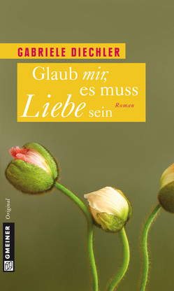 Glaub mir, es muss Liebe sein von Diechler,  Gabriele