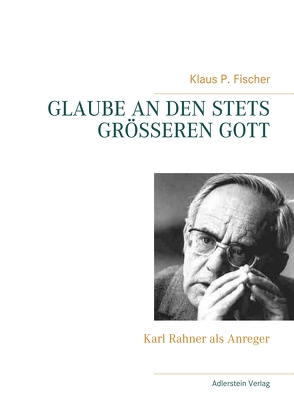 GLAUBE AN DEN STETS GRÖSSEREN GOTT von Fischer,  Klaus P.
