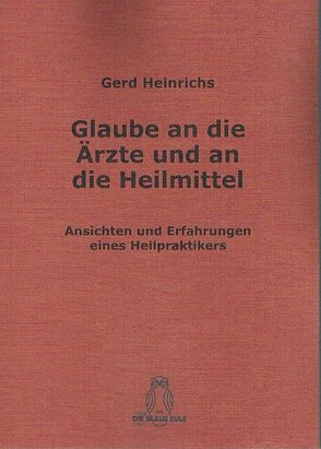 Glaube an die Ärzte und an die Heilmittel von Heinrichs,  Gerd