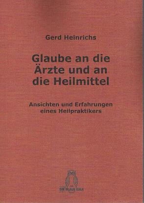 Glaube an die Ärzte und an die Heilmittel von Heinrichs,  Gerd