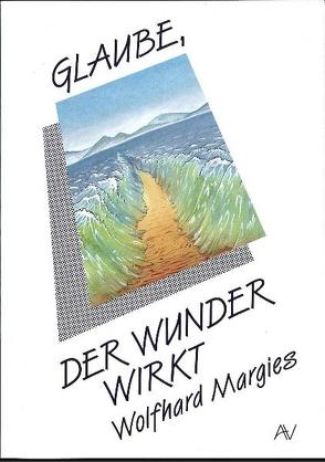 Glaube, der Wunder wirkt von Margies,  Wolfhard