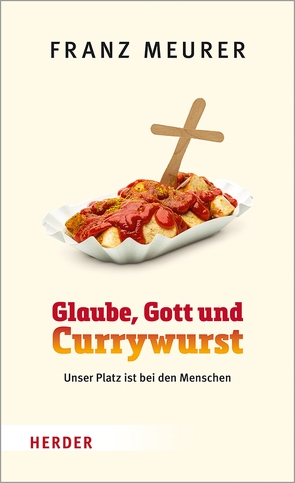 Glaube, Gott und Currywurst von Meurer,  Franz