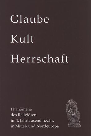 Glaube, Kult und Herrschaft von Freeden,  Uta von, Friesinger,  Herwig, Wamers,  Egon