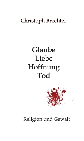 Glaube, Liebe, Hoffnung, Tod von Brechtel,  Christoph