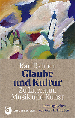 Glaube und Kultur: Zu Literatur, Musik und Kunst von Rahner,  Karl, Thießen,  Gesa E.
