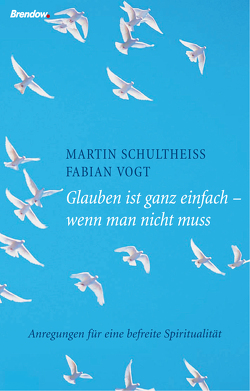 Glauben ist ganz einfach – wenn man nicht muss von Schultheiß,  Martin, Vogt,  Fabian