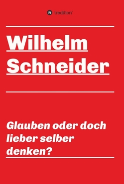 Glauben oder doch lieber selber denken? von Schneider,  Wilhelm