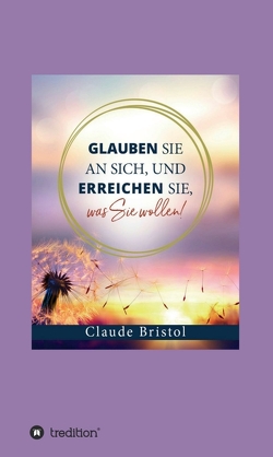 Glauben Sie an sich, und erreichen Sie, was Sie wollen von Bristol,  Claude