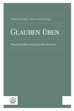 Glauben üben von Eyselein,  Christian, Kaspari,  Tobias