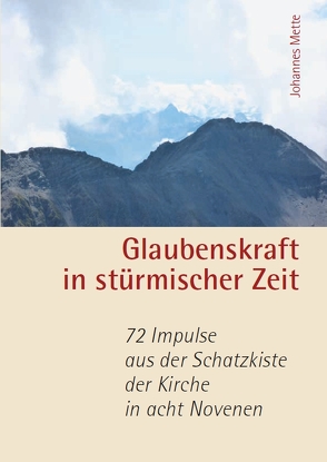 Glaubenskraft in stürmischer Zeit – 72 Impulse aus der Schatzkiste der Kirche in acht Novenen von Mette,  Johannes