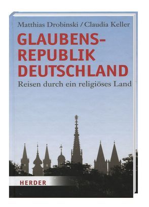 Glaubensrepublik Deutschland – Reisen durch ein religiöses Land von Drobinski,  Matthias, Keller,  Claudia