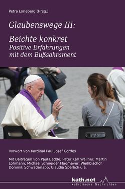 Glaubenswege III: Beichte konkret – Positive Erfahrungen mit dem Bußsakrament von Badde,  Paul, Cordes,  Paul Josef, Lohmann,  Martin, Lorleberg,  Petra, Schneider-Flagmeyer,  Michael, Schwaderlapp,  Dominik, Sperlich,  Claudia, Wallner,  Karl