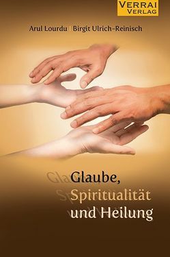 Glaube,Spiritualität und Heilung von Lourdu,  Arul, Ulrich-Reinisch,  Birgit