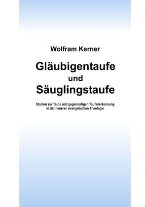 Gläubigentaufe und Säuglingstaufe von Kerner,  Wolfram