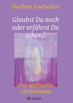 Glaubst Du noch oder erfährst Du schon? von Fischedick,  Heribert