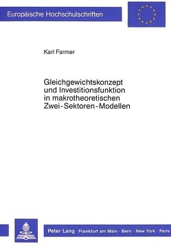 Gleichgewichtskonzept und Investitionsfunktion in makrotheoretischen Zwei-Sektoren-Modellen von Farmer,  Karl