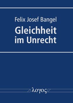Gleichheit im Unrecht von Bangel,  Felix Josef