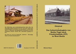 Gleistod – Die Industriebahn von Berlin-Tegel nach Friedrichsfelde (ITF) in West-Berlin von Bayer,  Michael